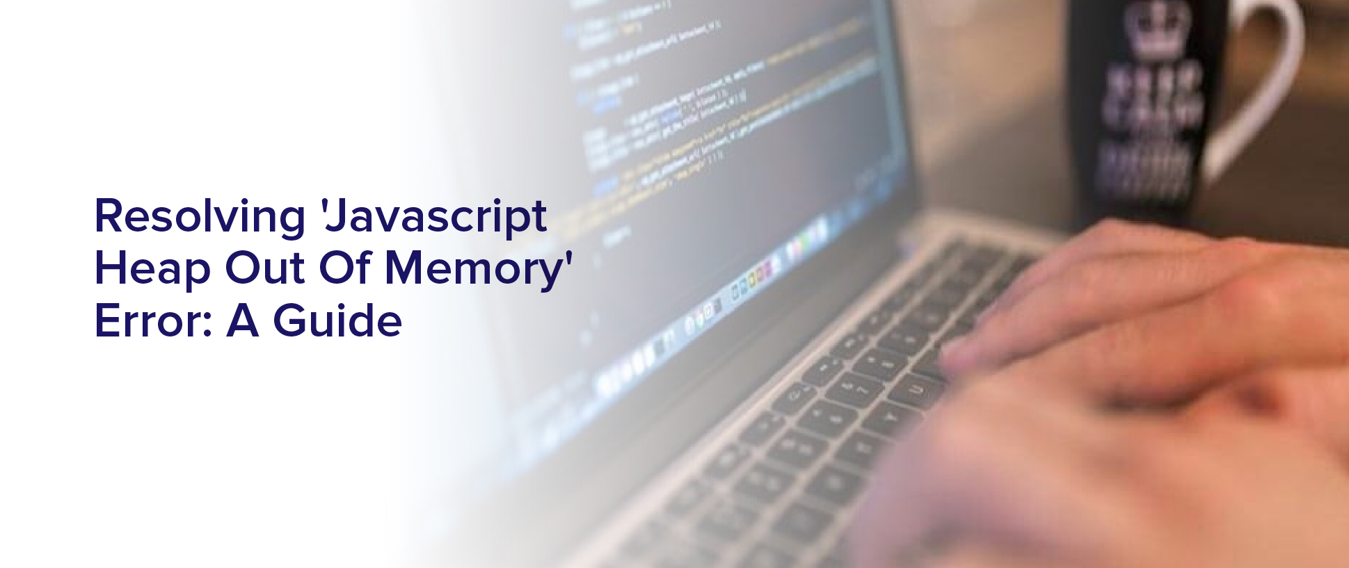 Resolving 'Javascript Heap Out Of Memory' Error